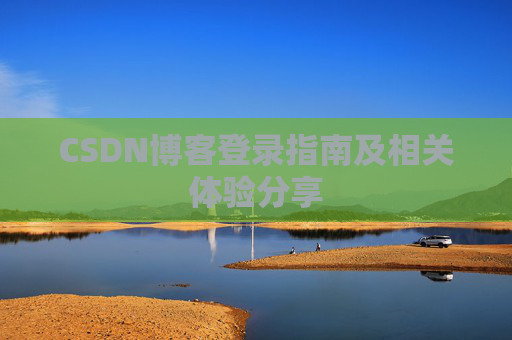 CSDN博客登录指南及相关体验分享